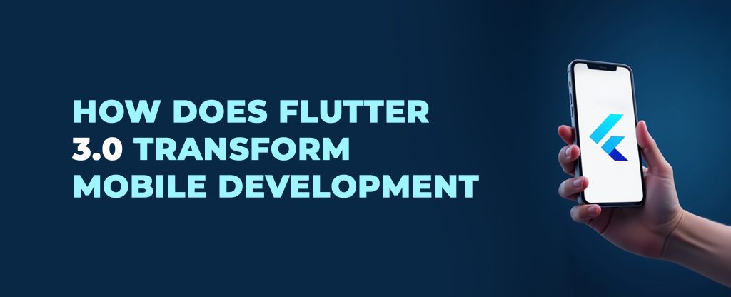 How Does Flutter 3.0 Transform Mobile Development?
