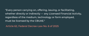 A quote block citing Article 62 of Federal Decree-Law No. 6 of 2025. It states that every person carrying on, offering, issuing, or facilitating any Licensed Financial Activity, directly or indirectly and regardless of the technology used, must be licensed by the CBUAE.