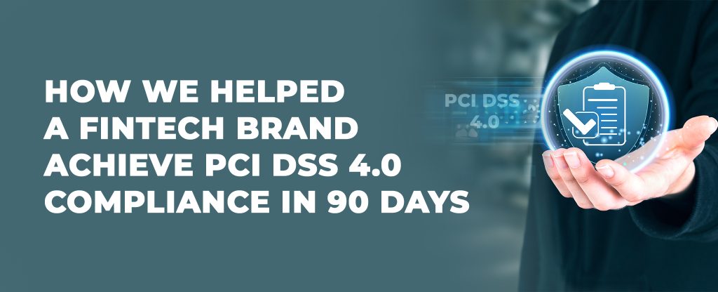 How We Helped a Fintech Brand Achieve PCI DSS 4.0 Compliance in 90 Days