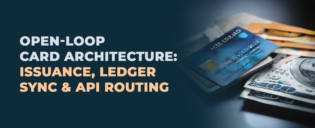 Inside Open-Loop Card Architecture: Issuance Platforms, Ledger Syncing, and API Routing